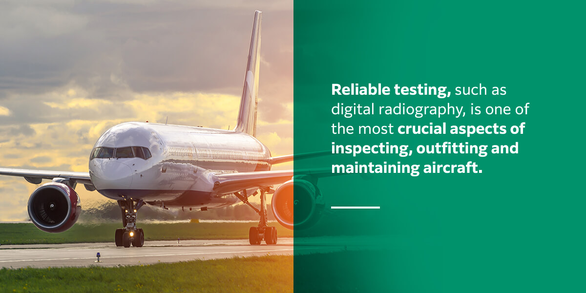 Reliable testing, such as digital radiography is one of the most cruical aspects of inspecting, outfitting and maintaining aircraft