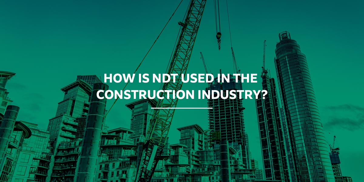How Is NDT Used in the Construction Industry?