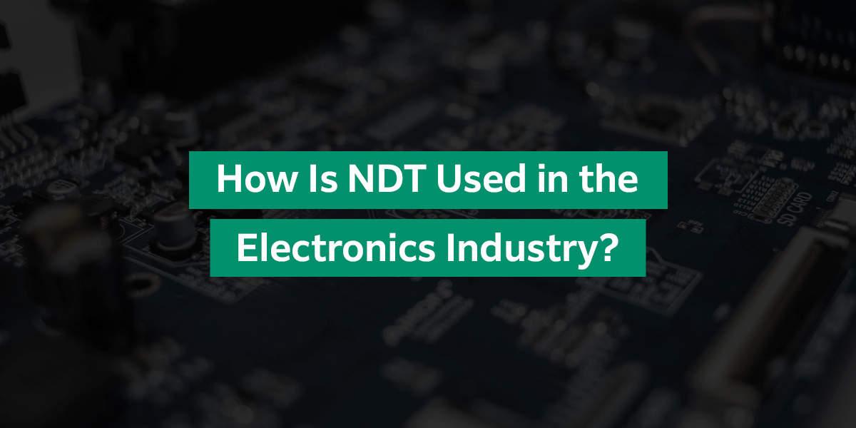 How Is NDT Used in the Electronics Industry?